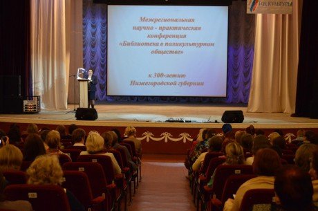 Межрегиональная научно-практическая конференция «Библиотека в поликультурном обществе: к 300-летию Нижегородской губернии»